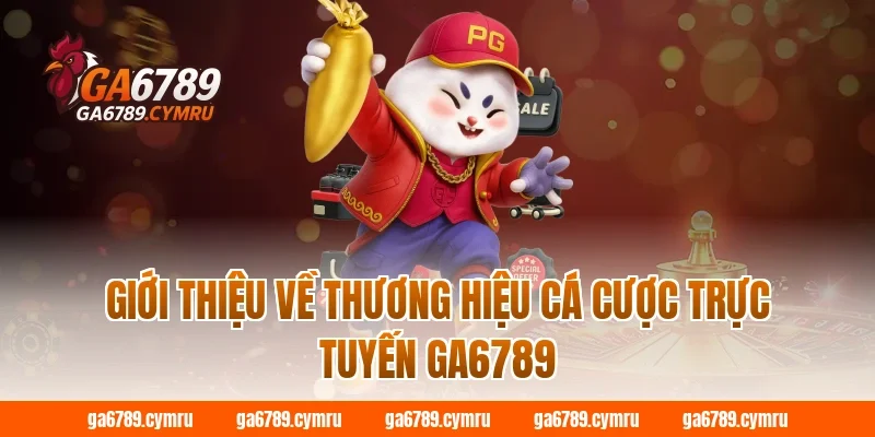Giới thiệu về thương hiệu cá cược trực tuyến GA6789