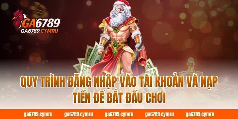 Quy trình đăng nhập vào tài khoản và nạp tiền để bắt đầu chơi